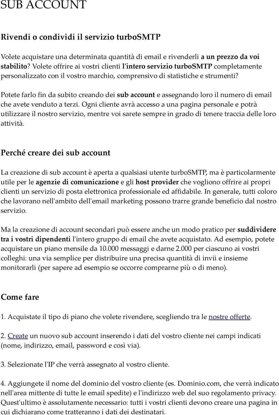 Potete farlo fin da subito creando dei sub account e assegnando loro il numero di email che avete venduto a terzi.