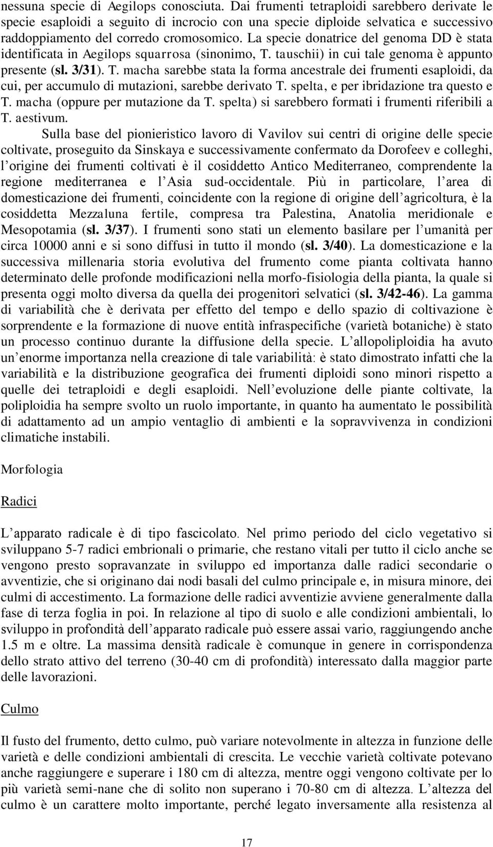 La specie donatrice del genoma DD è stata identificata in Aegilops squarrosa (sinonimo, T.