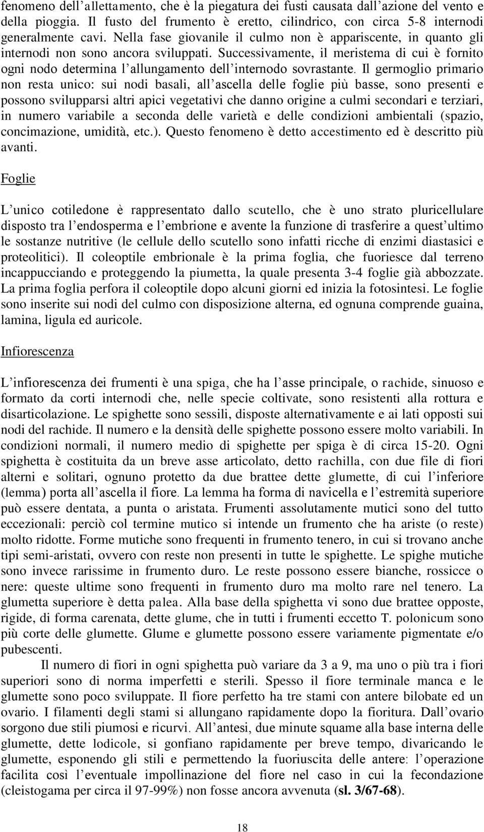 Successivamente, il meristema di cui è fornito ogni nodo determina l allungamento dell internodo sovrastante.