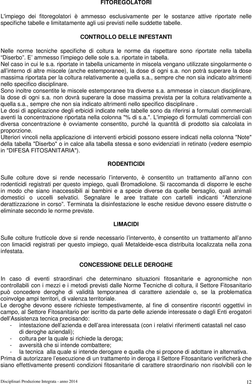 Nel caso in cui le s.a. riportate in tabella unicamente in miscela vengano utilizzate singolarmente o all interno di altre miscele (anche estemporanee), la dose di ogni s.a. non potrà superare la dose massima riportata per la coltura relativamente a quella s.