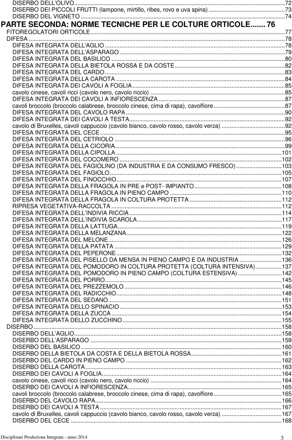 ..82 DIFESA INTEGRATA DEL CARDO...83 DIFESA INTEGRATA DELLA CAROTA...84 DIFESA INTEGRATA DEI CAVOLI A FOGLIA...85 cavolo cinese, cavoli ricci (cavolo nero, cavolo riccio).