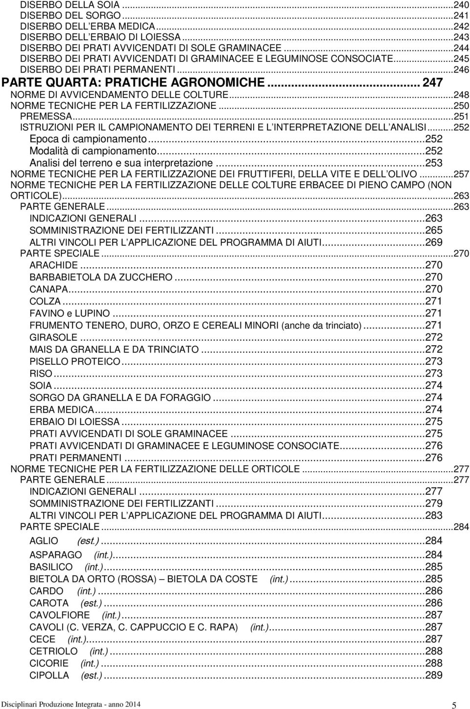 ..248 NORME TECNICHE PER LA FERTILIZZAZIONE...250 PREMESSA...251 ISTRUZIONI PER IL CAMPIONAMENTO DEI TERRENI E L INTERPRETAZIONE DELL ANALISI...252 Epoca di campionamento.