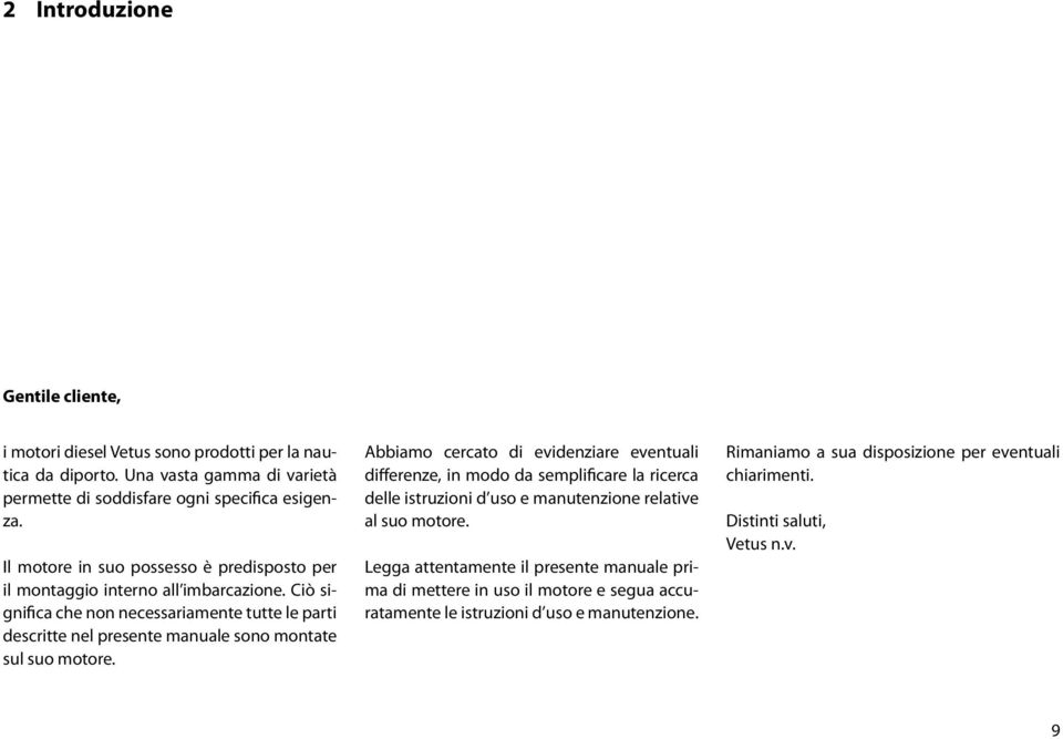 Ciò significa che non necessariamente tutte le parti descritte nel presente manuale sono montate sul suo motore.