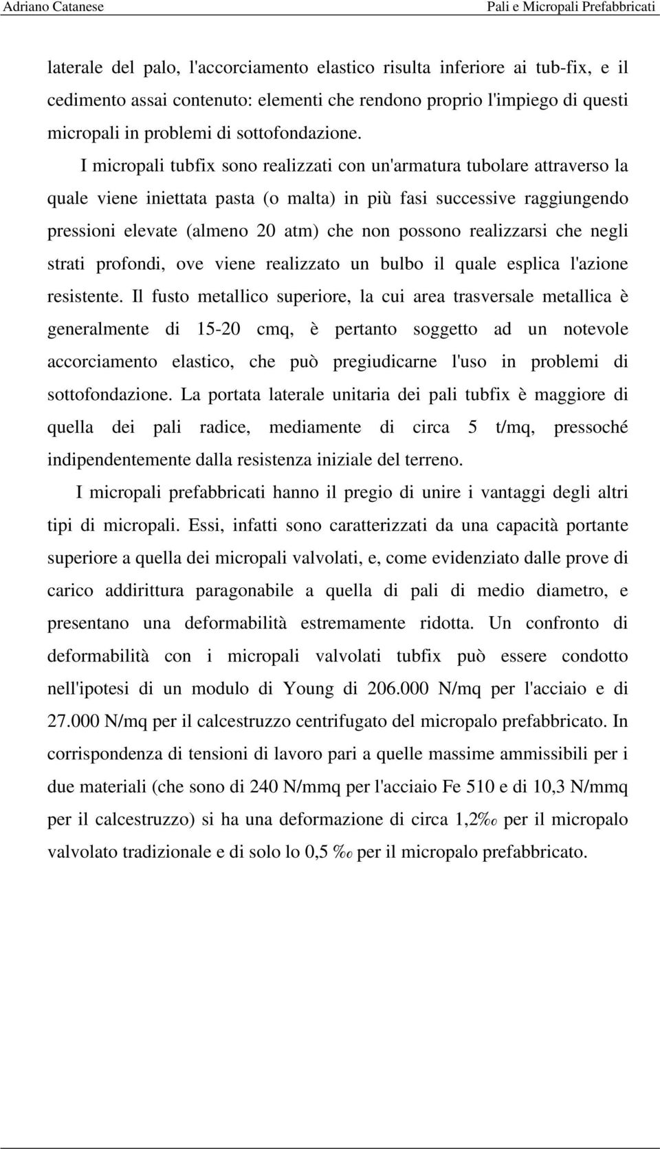 realizzarsi che negli strati profondi, ove viene realizzato un bulbo il quale esplica l'azione resistente.