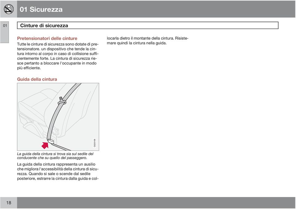 La cintura di sicurezza riesce pertanto a bloccare l'occupante in modo più efficiente. La guida della cintura si trova sia sul sedile del conducente che su quello del passeggero.