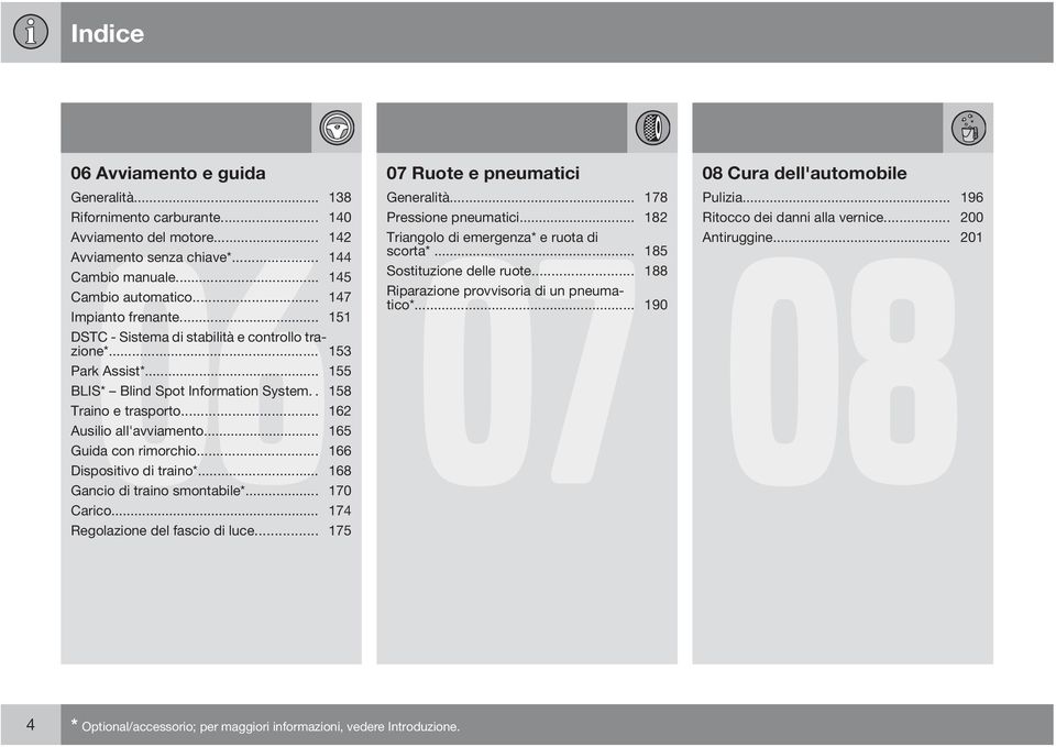 .. 147 Riparazione provvisoria di un pneumatico*... 190 Impianto frenante... 151 DSTC - Sistema di stabilità e controllo trazione*... 153 Park Assist*... 155 BLIS* Blind Spot Information System.