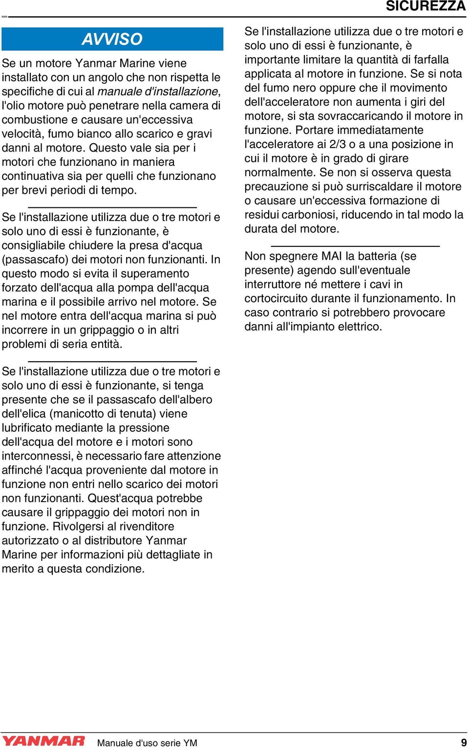 Questo vale sia per i motori che funzionano in maniera continuativa sia per quelli che funzionano per brevi periodi di tempo.