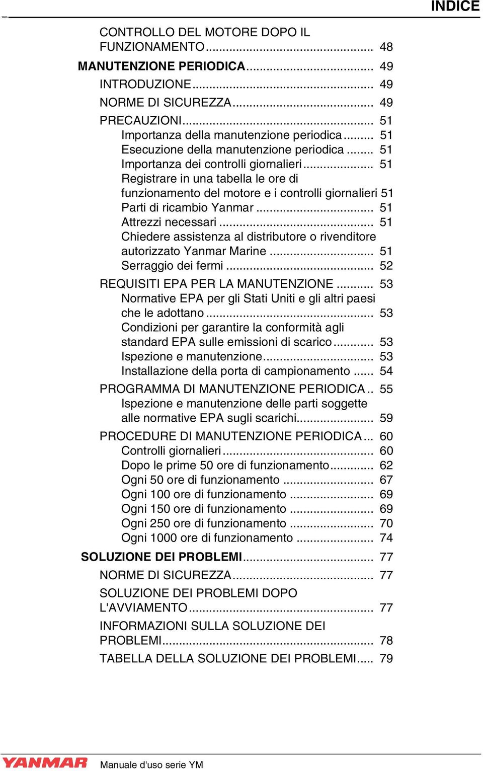 .. 51 Registrare in una tabella le ore di funzionamento del motore e i controlli giornalieri 51 Parti di ricambio Yanmar... 51 Attrezzi necessari.