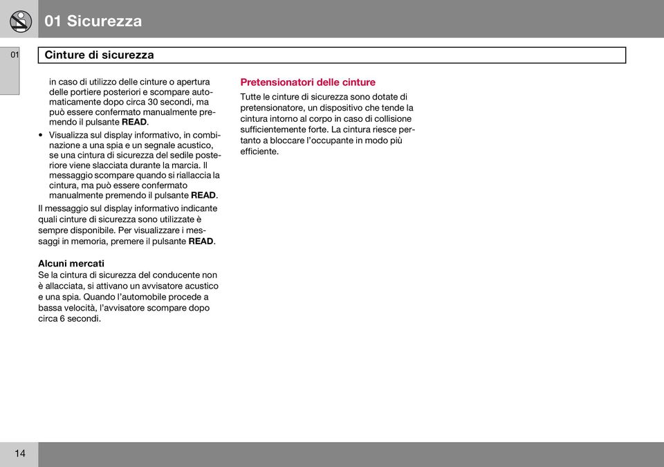 Il messaggio scompare quando si riallaccia la cintura, ma può essere confermato manualmente premendo il pulsante READ.