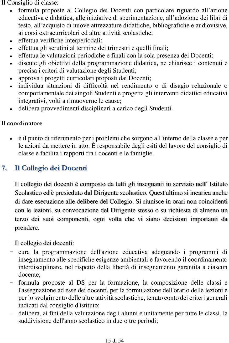 dei trimestri e quelli finali; effettua le valutazioni periodiche e finali con la sola presenza dei Docenti; discute gli obiettivi della programmazione didattica, ne chiarisce i contenuti e precisa i