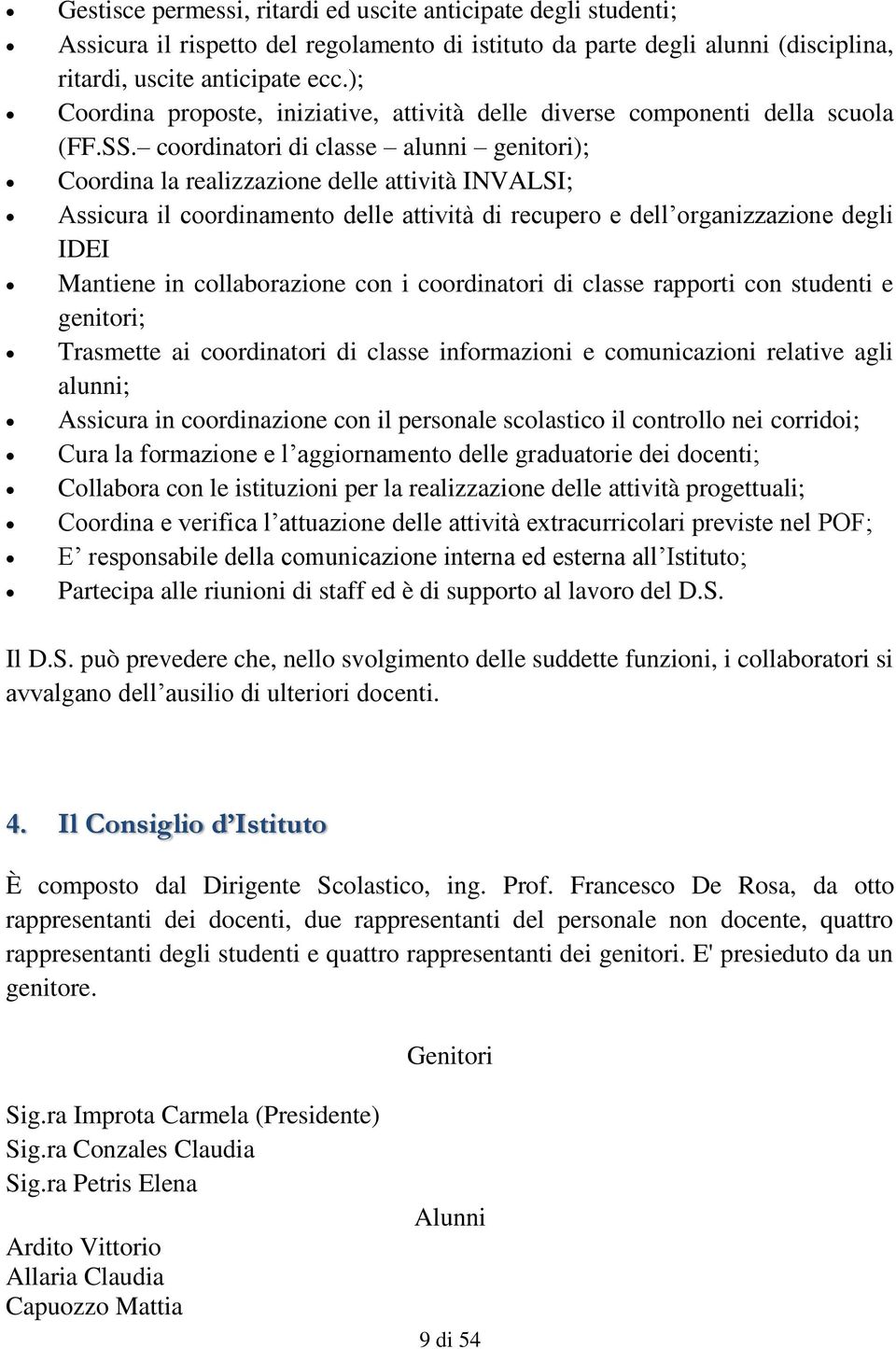 coordinatori di classe alunni genitori); Coordina la realizzazione delle attività INVALSI; Assicura il coordinamento delle attività di recupero e dell organizzazione degli IDEI Mantiene in