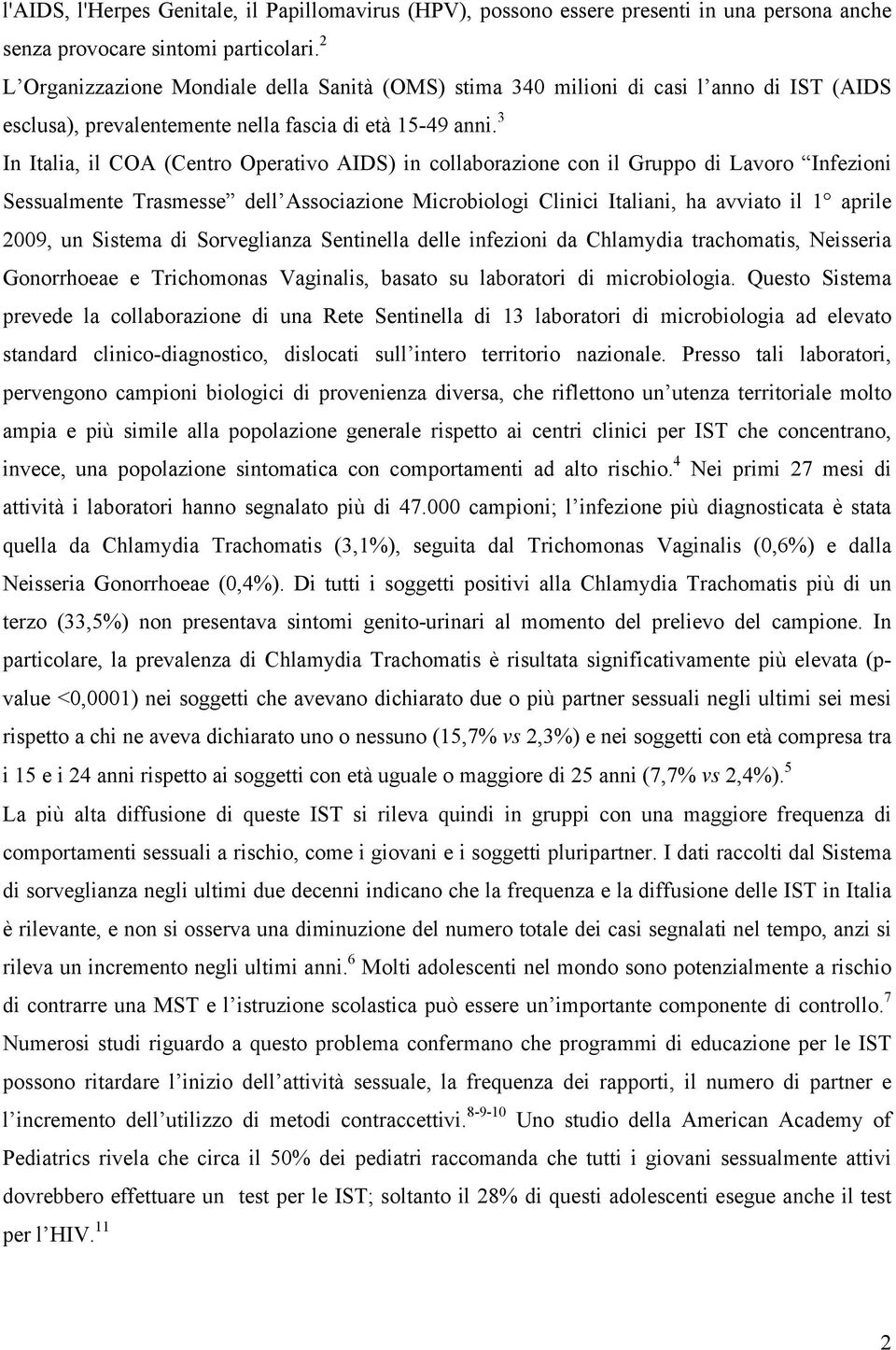3 In Italia, il COA (Centro Operativo AIDS) in collaborazione con il Gruppo di Lavoro Infezioni Sessualmente Trasmesse dell Associazione Microbiologi Clinici Italiani, ha avviato il 1 aprile 2009, un
