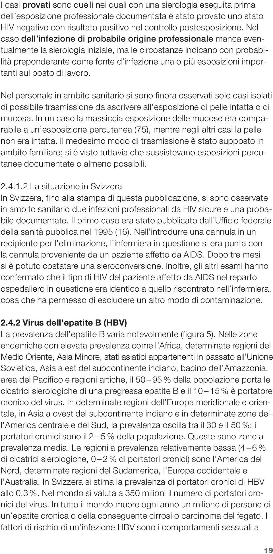 Nel caso dell infezione di probabile origine professionale manca eventualmente la sierologia iniziale, ma le circostanze indicano con probabilità preponderante come fonte d infezione una o più