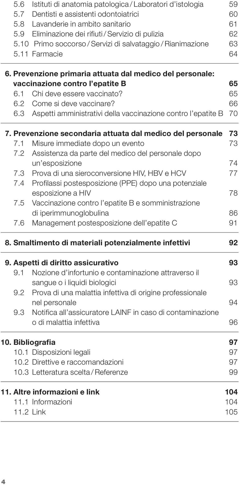 Prevenzione primaria attuata dal medico del personale: vaccinazione contro l epatite B 65 6.1 Chi deve essere vaccinato? 65 6.2 Come si deve vaccinare? 66 6.