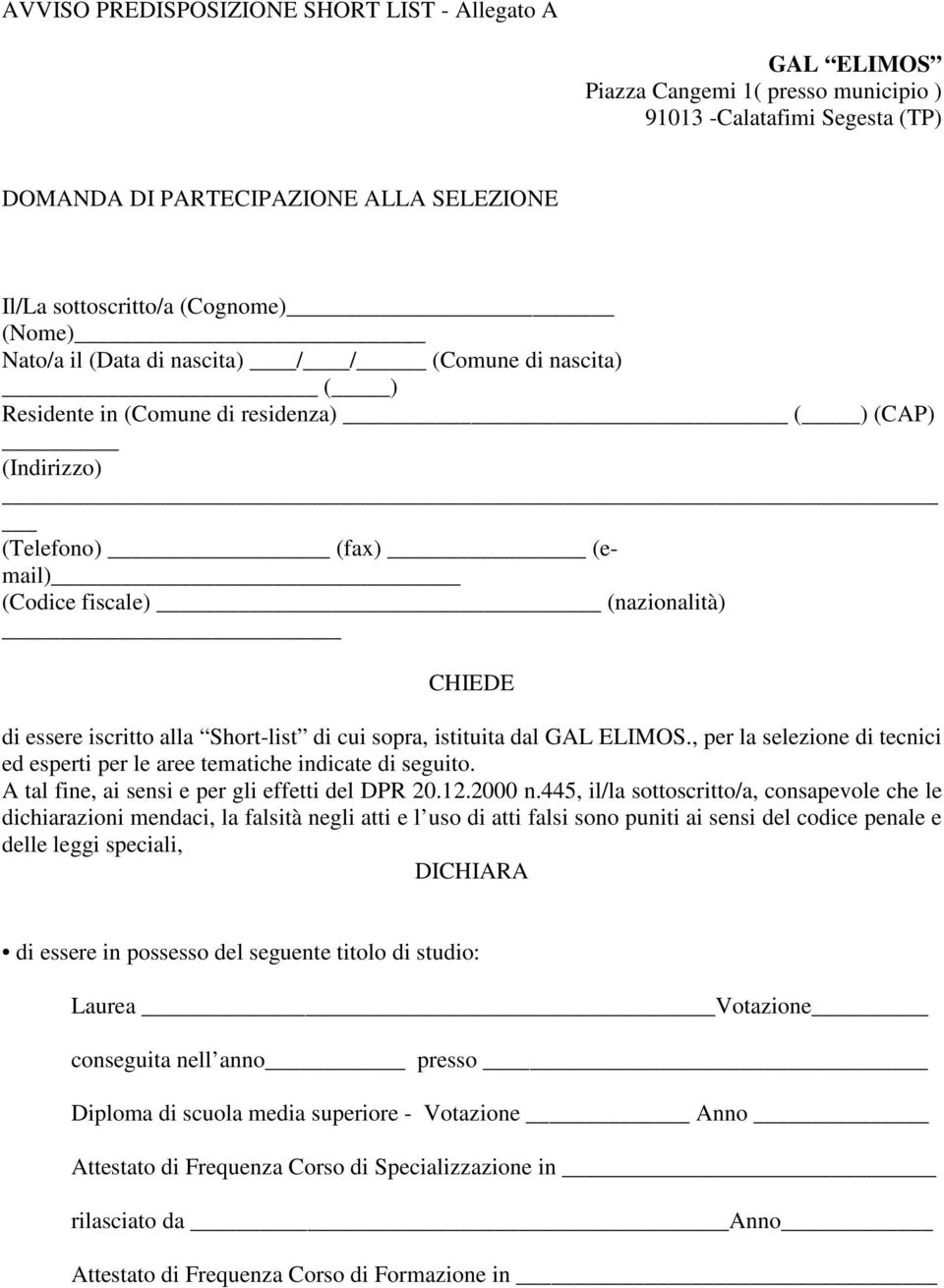 iscritto alla Short-list di cui sopra, istituita dal GAL ELIMOS., per la selezione di tecnici ed esperti per le aree tematiche indicate di seguito. A tal fine, ai sensi e per gli effetti del DPR 20.