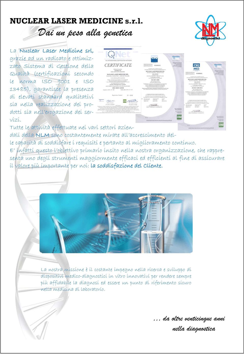 presenza di elevati standard qualitativi sia nella realizzazione dei prodotti sia nell erogazione dei servizi.