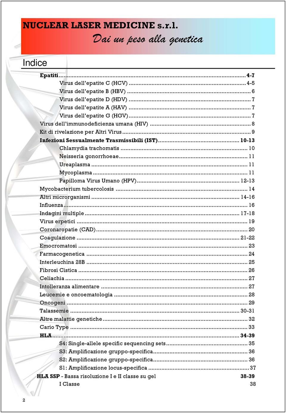 .. 10-13 Chlamydia trachomatis... 10 Neisseria gonorrhoeae... 11 Ureaplasma... 11 Mycoplasma... 11 Papilloma Virus Umano (HPV)... 12-13 Mycobacterium tubercolosis... 14 Altri microrganismi.