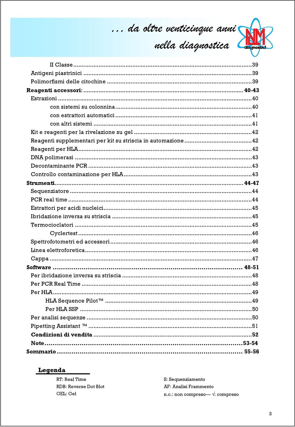 .. 42 DNA polimerasi... 43 Decontaminante PCR... 43 Controllo contaminazione per HLA... 43 Strumenti... 44-47 Sequenziatore... 44 PCR real time... 44 Estrattori per acidi nucleici.