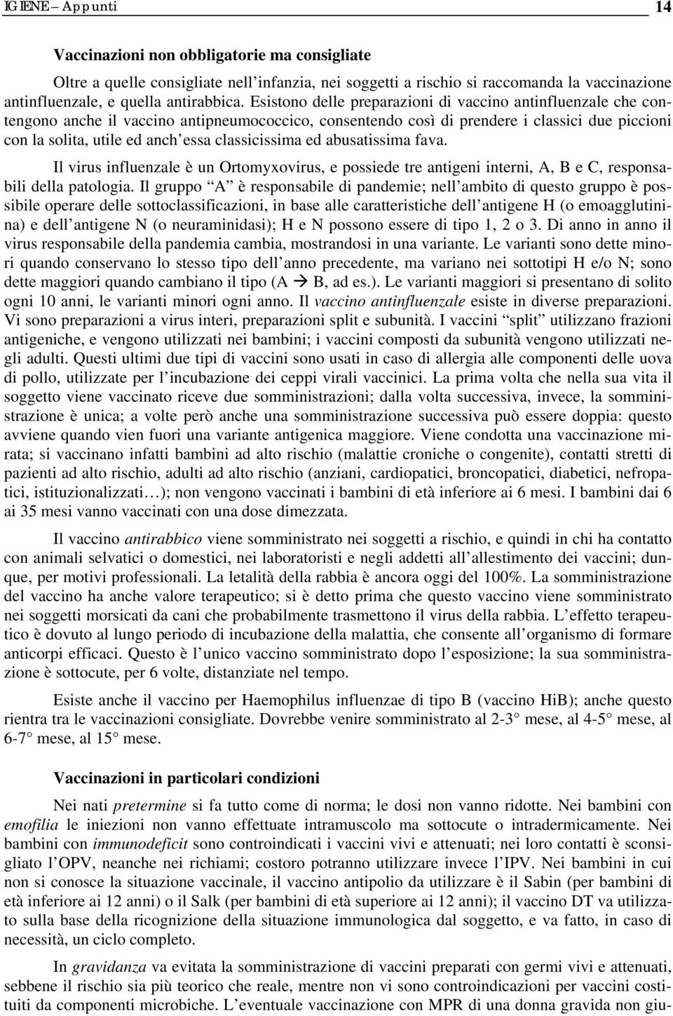 classicissima ed abusatissima fava. Il virus influenzale è un Ortomyxovirus, e possiede tre antigeni interni, A, B e C, responsabili della patologia.