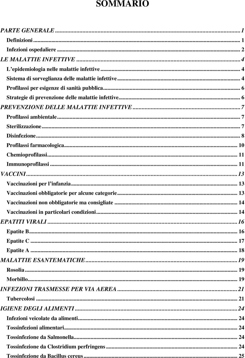 .. 7 Disinfezione... 8 Profilassi farmacologica... 10 Chemioprofilassi... 11 Immunoprofilassi... 11 VACCINI...13 Vaccinazioni per l infanzia... 13 Vaccinazioni obbligatorie per alcune categorie.