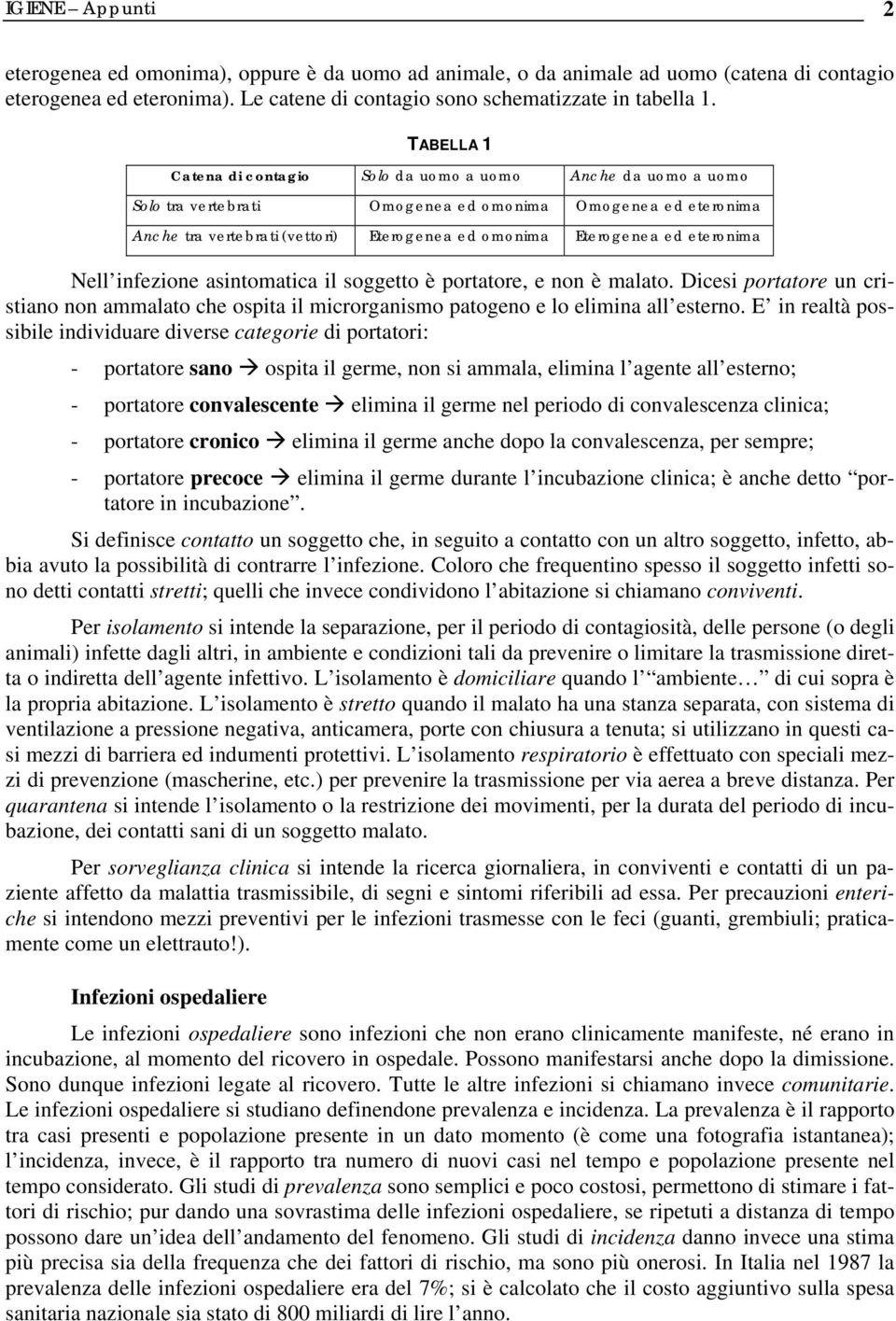 eteronima Nell infezione asintomatica il soggetto è portatore, e non è malato. Dicesi portatore un cristiano non ammalato che ospita il microrganismo patogeno e lo elimina all esterno.