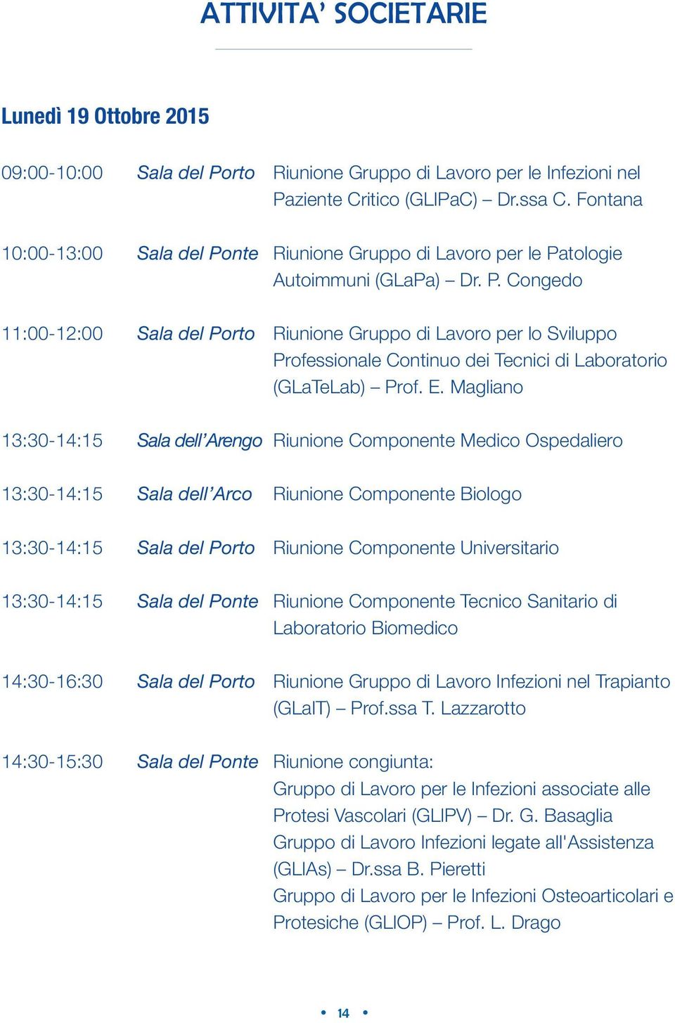 E. Magliano 13:30-14:15 Sala dell Arengo Riunione Componente Medico Ospedaliero 13:30-14:15 Sala dell Arco Riunione Componente Biologo 13:30-14:15 Sala del Porto Riunione Componente Universitario