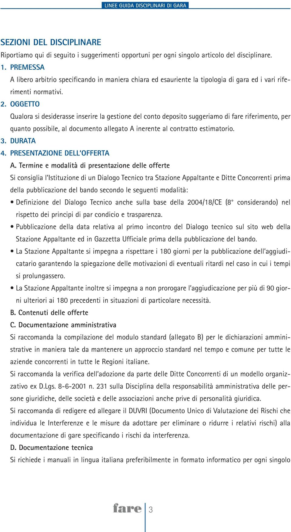 OGGETTO Qualora si desiderasse inserire la gestione del conto deposito suggeriamo di fare riferimento, per quanto possibile, al documento allegato A inerente al contratto estimatorio. 3. DURATA 4.