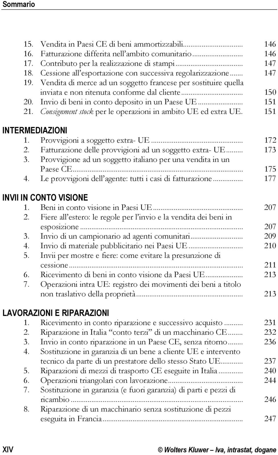 Invio di beni in conto deposito in un Paese UE... 151 21. Consignment stock per le operazioni in ambito UE ed extra UE. 151 INTERMEDIAZIONI 1. Provvigioni a soggetto extra- UE... 172 2.