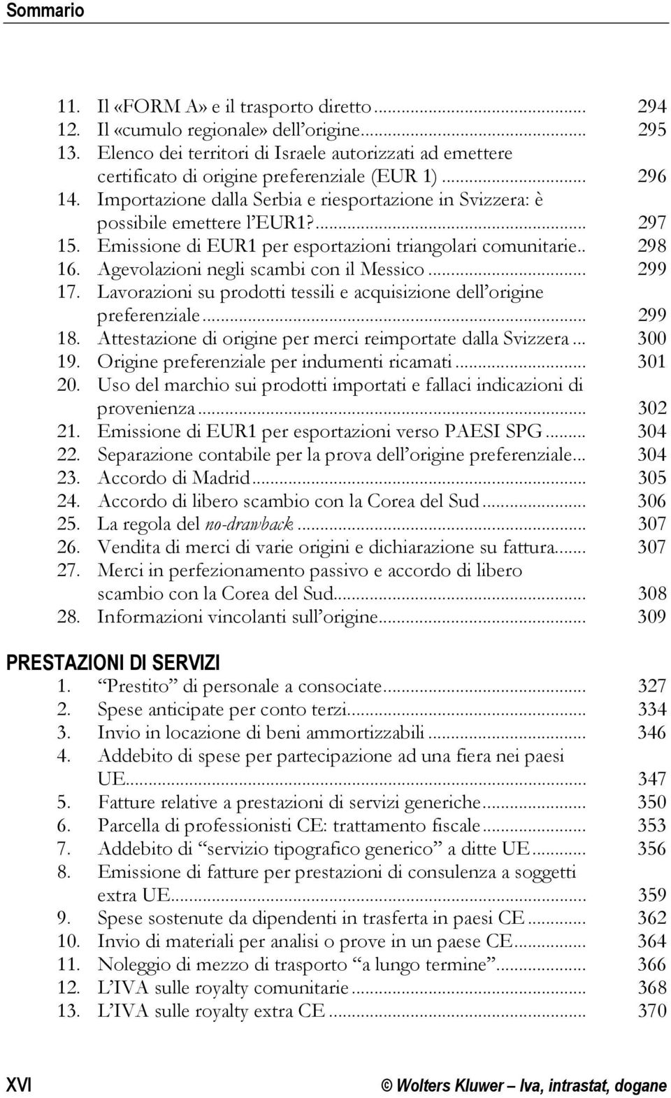 Agevolazioni negli scambi con il Messico... 299 17. Lavorazioni su prodotti tessili e acquisizione dell origine preferenziale... 299 18. Attestazione di origine per merci reimportate dalla Svizzera.