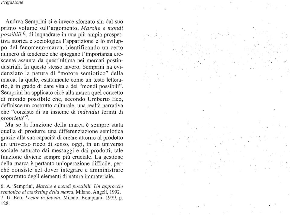 In questo stesso lavoro, Semprini ha evidenziato la natura di "motore semiotico" délia marca, la quale, esattamente corne un testo letterario, è in grado di dare vita a dei "mondi possibili".