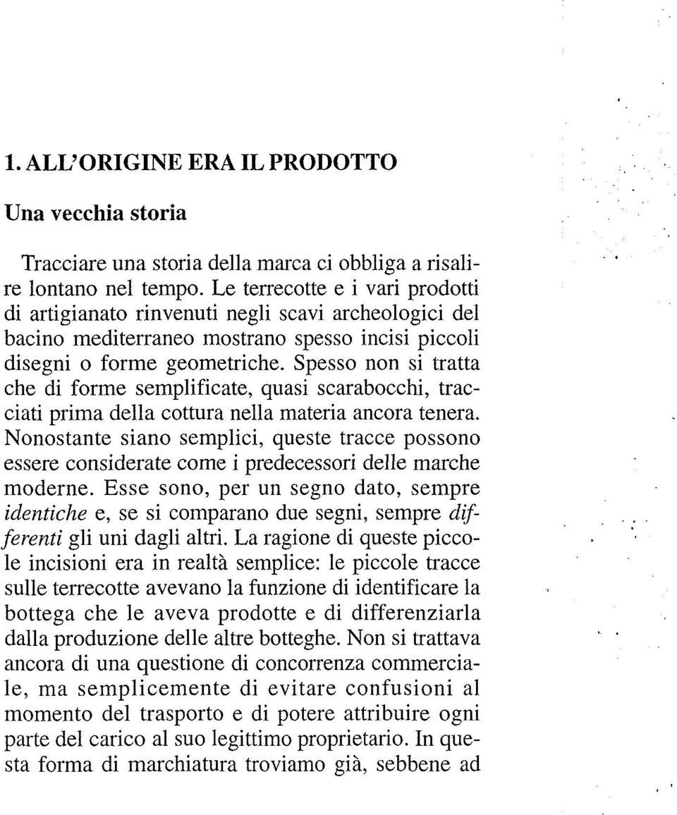 Spesso non si tratta che di forme semplificate, quasi scarabocchi, tracciati prima délia cottura nella materia ancora tenera.