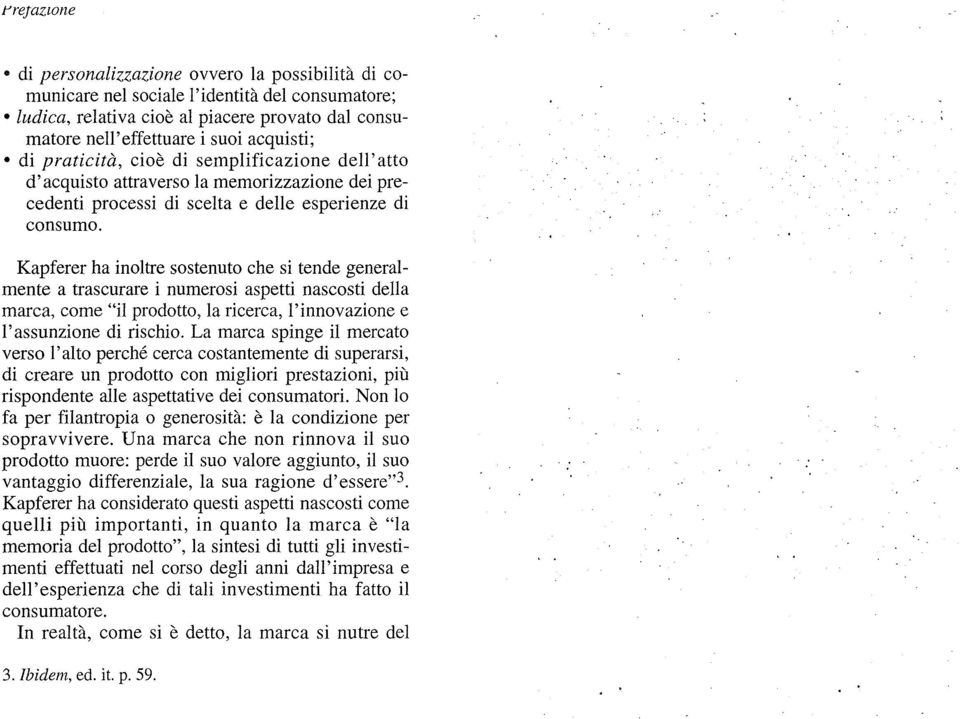 Kapferer ha inoltre sostenuto che si tende generalmente a trascurare i numerosi aspetti nascosti délia marca, corne "il prodotto, la ricerca, l'innovazione e l'assunzione di rischio.