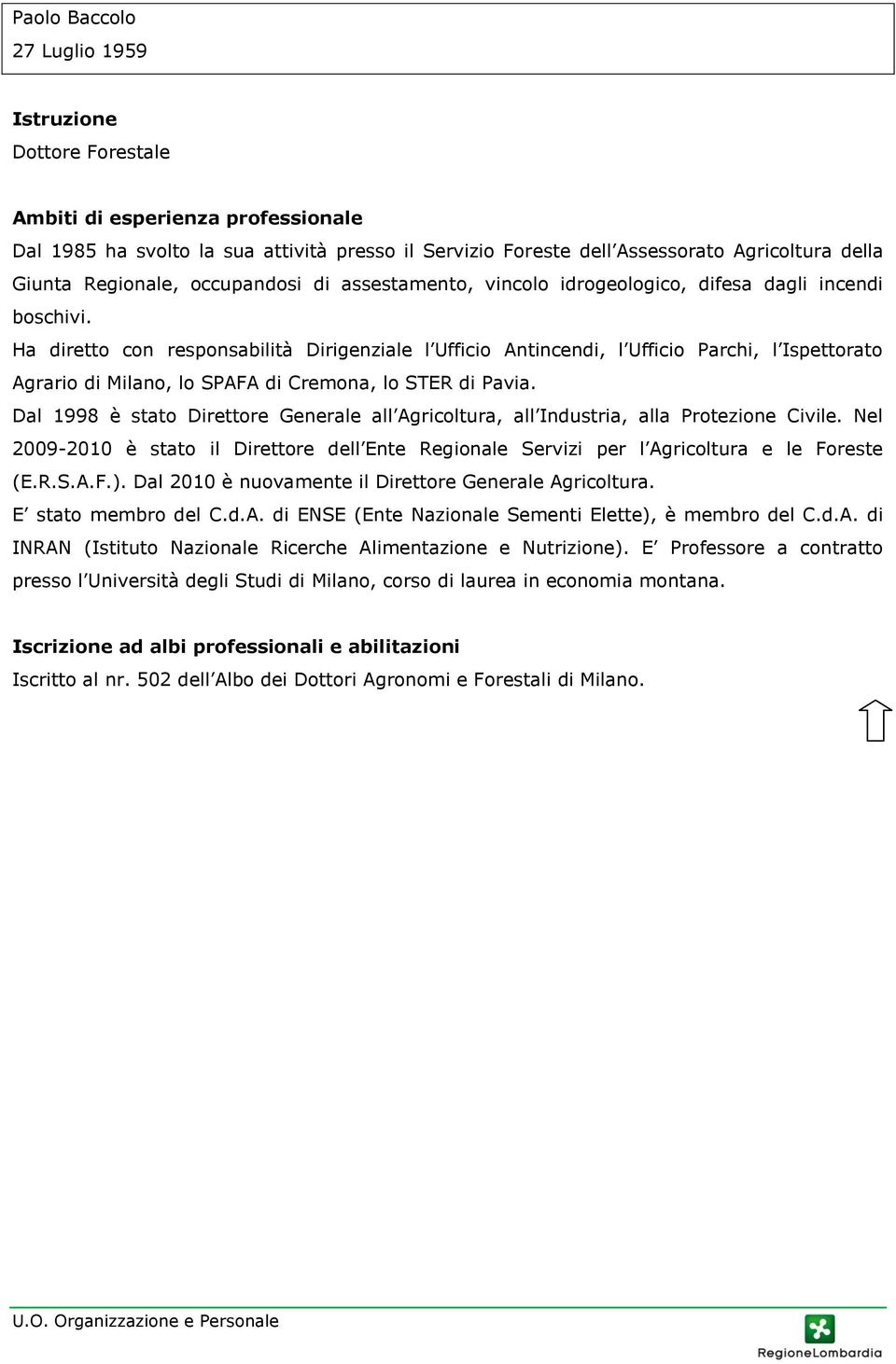 Dal 1998 è stato Direttore Generale all Agricoltura, all Industria, alla Protezione Civile. Nel 2009-2010 è stato il Direttore dell Ente Regionale Servizi per l Agricoltura e le Foreste (E.R.S.A.F.).