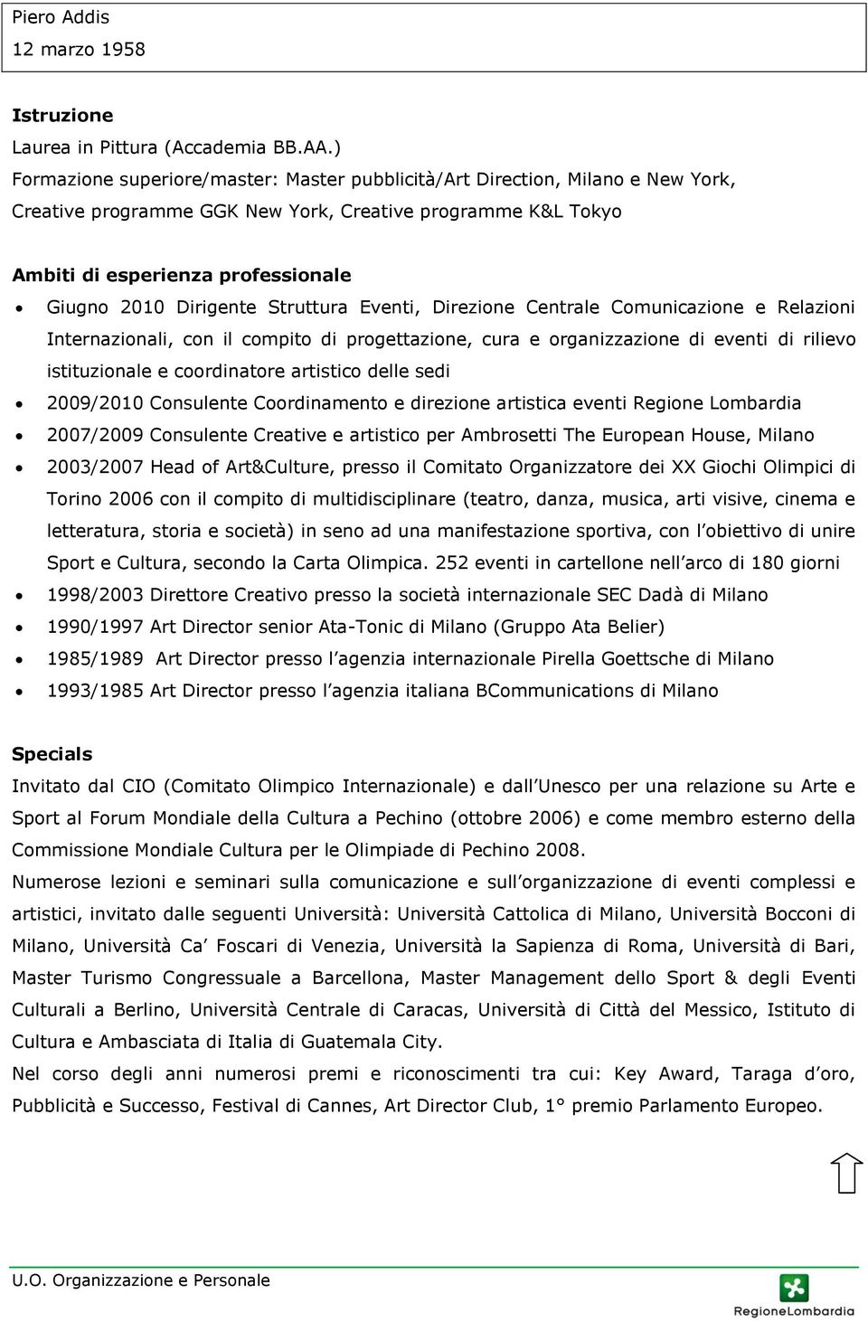 Centrale Comunicazione e Relazioni Internazionali, con il compito di progettazione, cura e organizzazione di eventi di rilievo istituzionale e coordinatore artistico delle sedi 2009/2010 Consulente