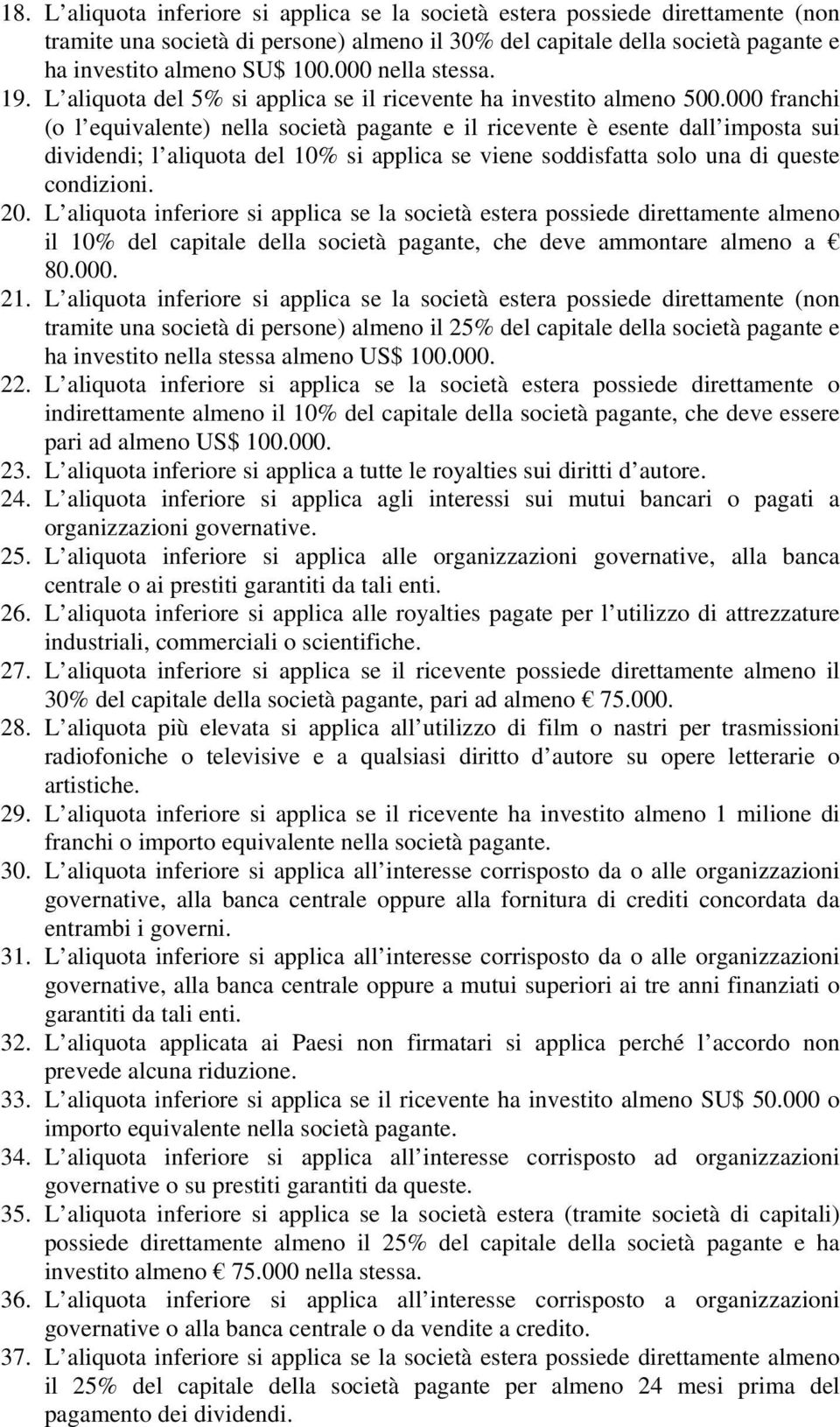 000 franchi (o l equivalente) nella società pagante e il ricevente è esente dall imposta sui dividendi; l aliquota del 10% si applica se viene soddisfatta solo una di queste condizioni. 20.