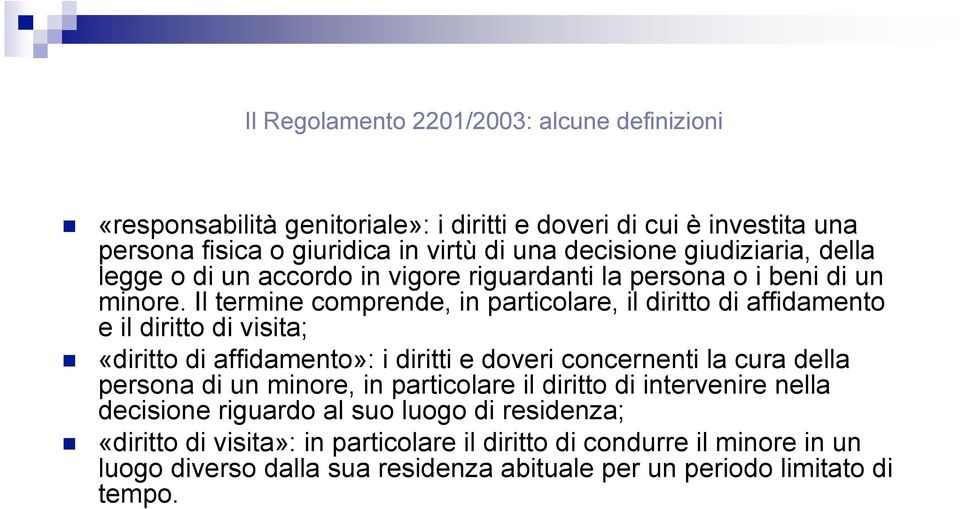 Il termine comprende, in particolare, il diritto di affidamento e il diritto di visita; «diritto di affidamento»: i diritti e doveri concernenti la cura della persona di un