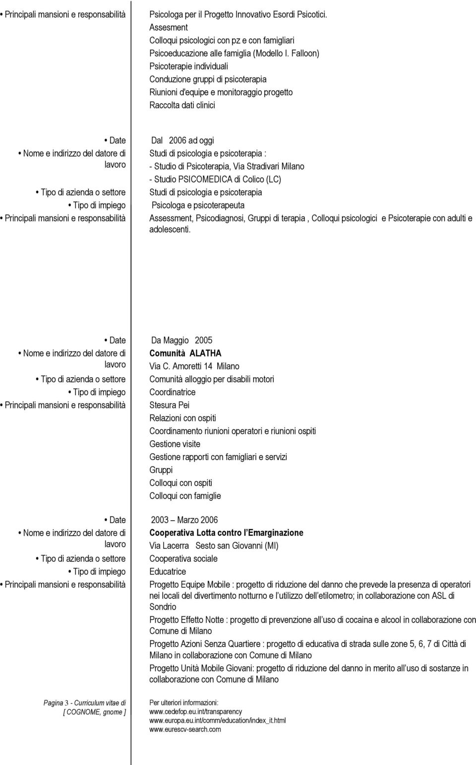 psicologia e psicoterapia : - Studio di Psicoterapia, Via Stradivari Milano - Studio PSICOMEDICA di Colico (LC) Studi di psicologia e psicoterapia Psicologa e psicoterapeuta Assessment,