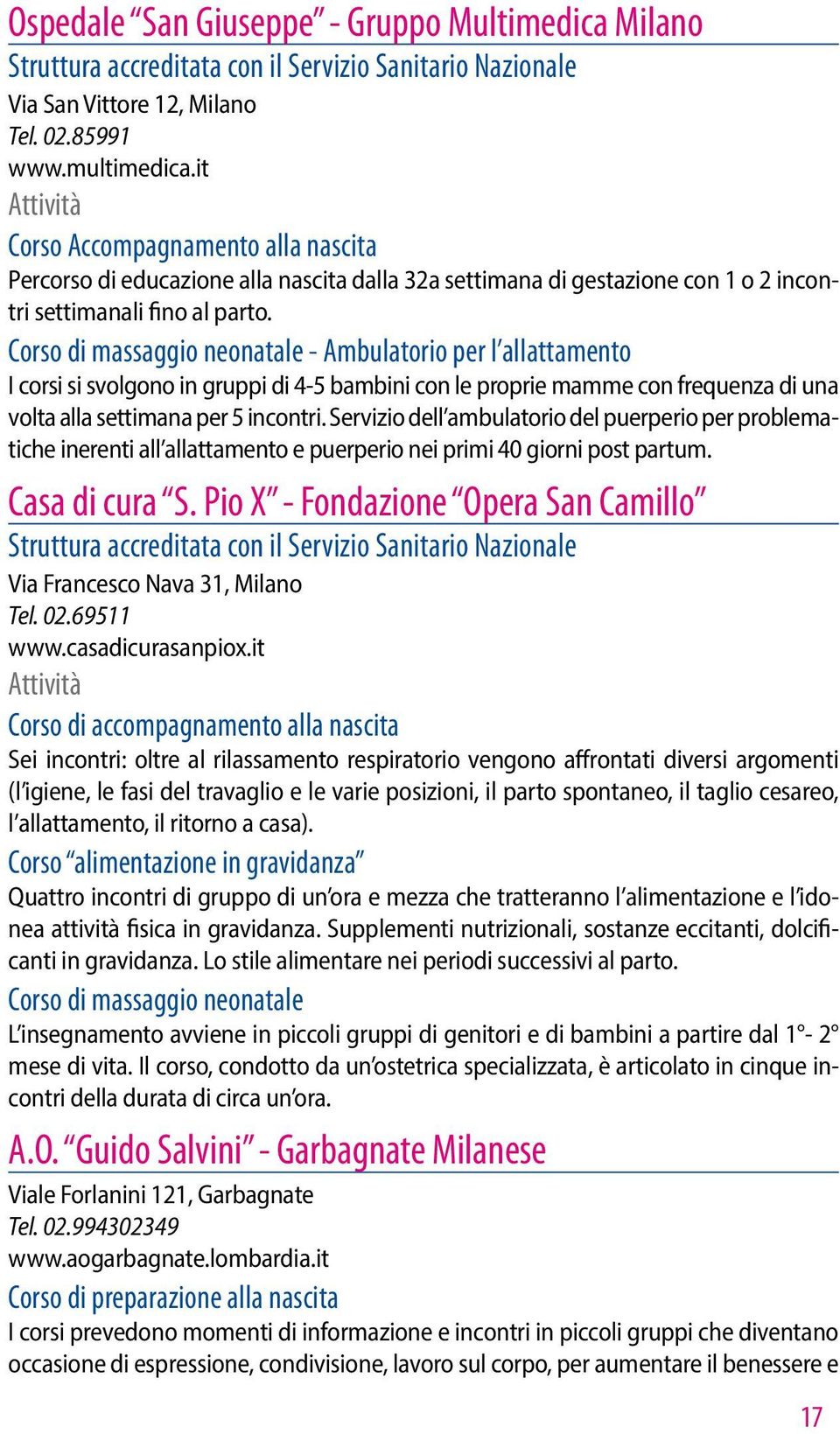 Corso di massaggio neonatale - Ambulatorio per l allattamento I corsi si svolgono in gruppi di 4-5 bambini con le proprie mamme con frequenza di una volta alla settimana per 5 incontri.