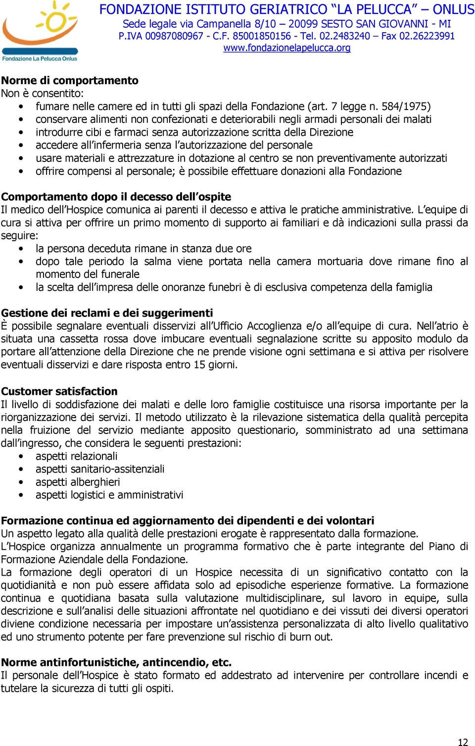 autorizzazione del personale usare materiali e attrezzature in dotazione al centro se non preventivamente autorizzati offrire compensi al personale; è possibile effettuare donazioni alla Fondazione