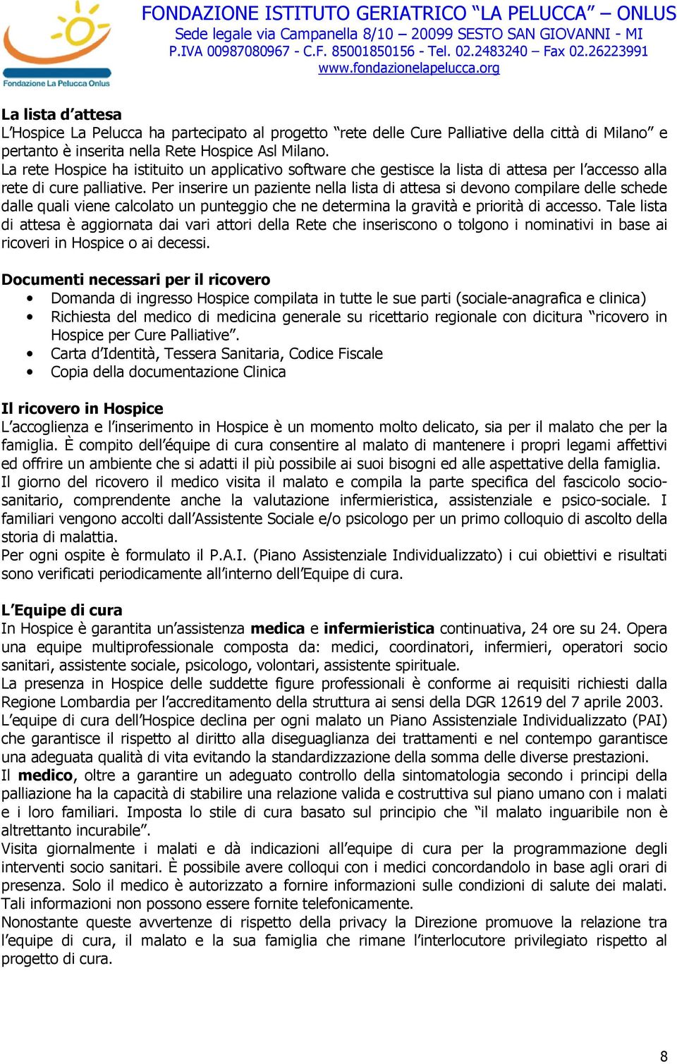 Per inserire un paziente nella lista di attesa si devono compilare delle schede dalle quali viene calcolato un punteggio che ne determina la gravità e priorità di accesso.