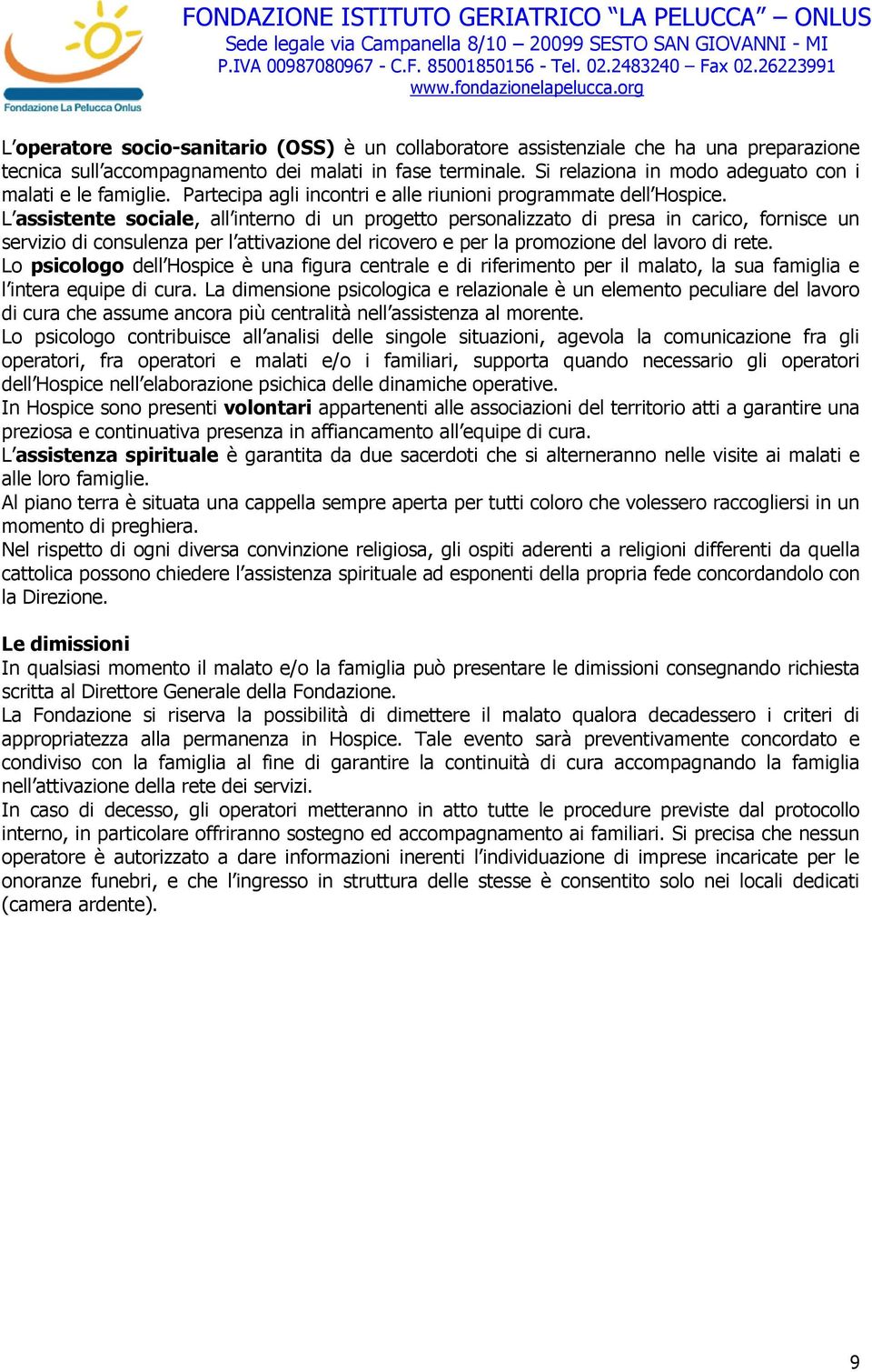 L assistente sociale, all interno di un progetto personalizzato di presa in carico, fornisce un servizio di consulenza per l attivazione del ricovero e per la promozione del lavoro di rete.