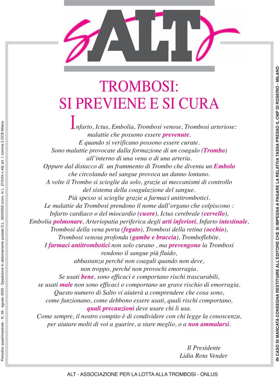 Sono malattie provocate dalla formazione di un coagulo (Trombo) all interno di una vena o di una arteria.