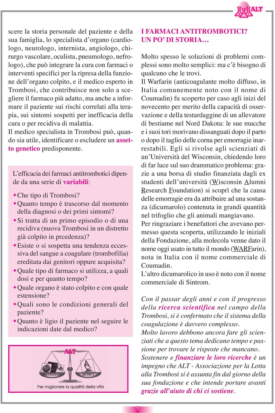 ma anche a informare il paziente sui rischi correlati alla terapia, sui sintomi sospetti per inefficacia della cura o per recidiva di malattia.