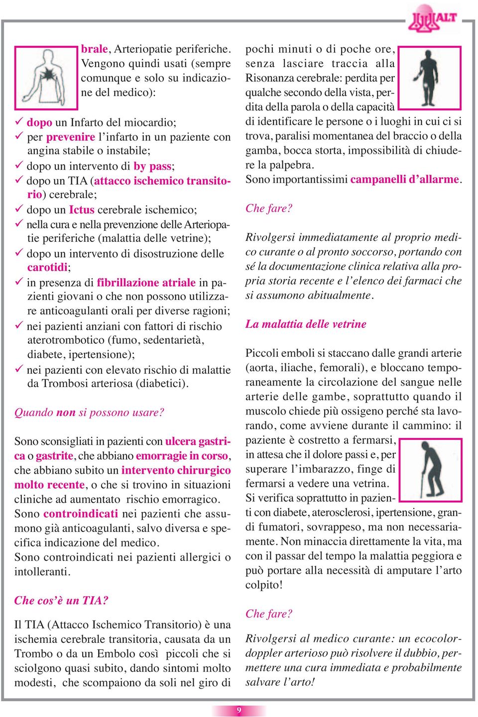 pass; dopo un TIA (attacco ischemico transitorio) cerebrale; dopo un Ictus cerebrale ischemico; nella cura e nella prevenzione delle Arteriopatie periferiche (malattia delle vetrine); dopo un