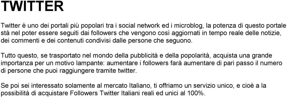 Tutto questo, se trasportato nel mondo della pubblicità e della popolarità, acquista una grande importanza per un motivo lampante: aumentare i followers farà aumentare di