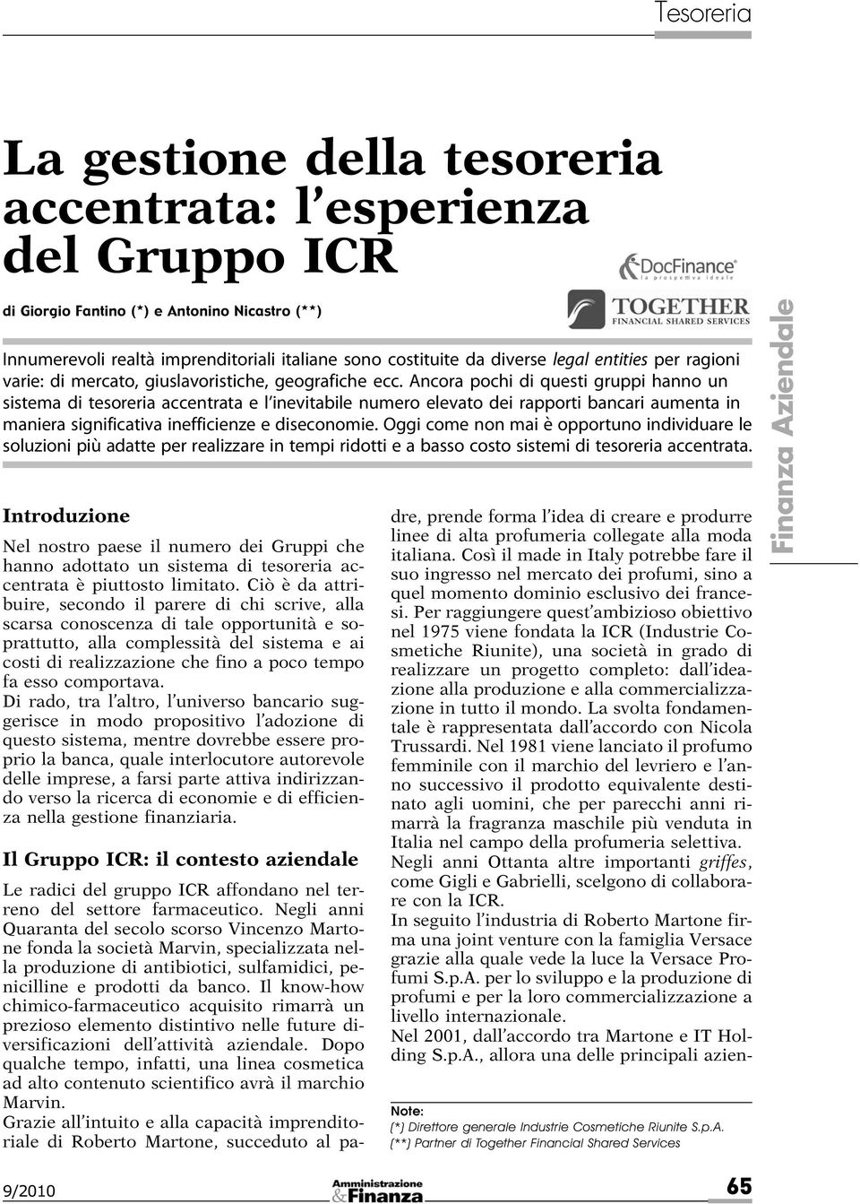 Ancora pochi di questi gruppi hanno un sistema di tesoreria accentrata e l inevitabile numero elevato dei rapporti bancari aumenta in maniera significativa inefficienze e diseconomie.