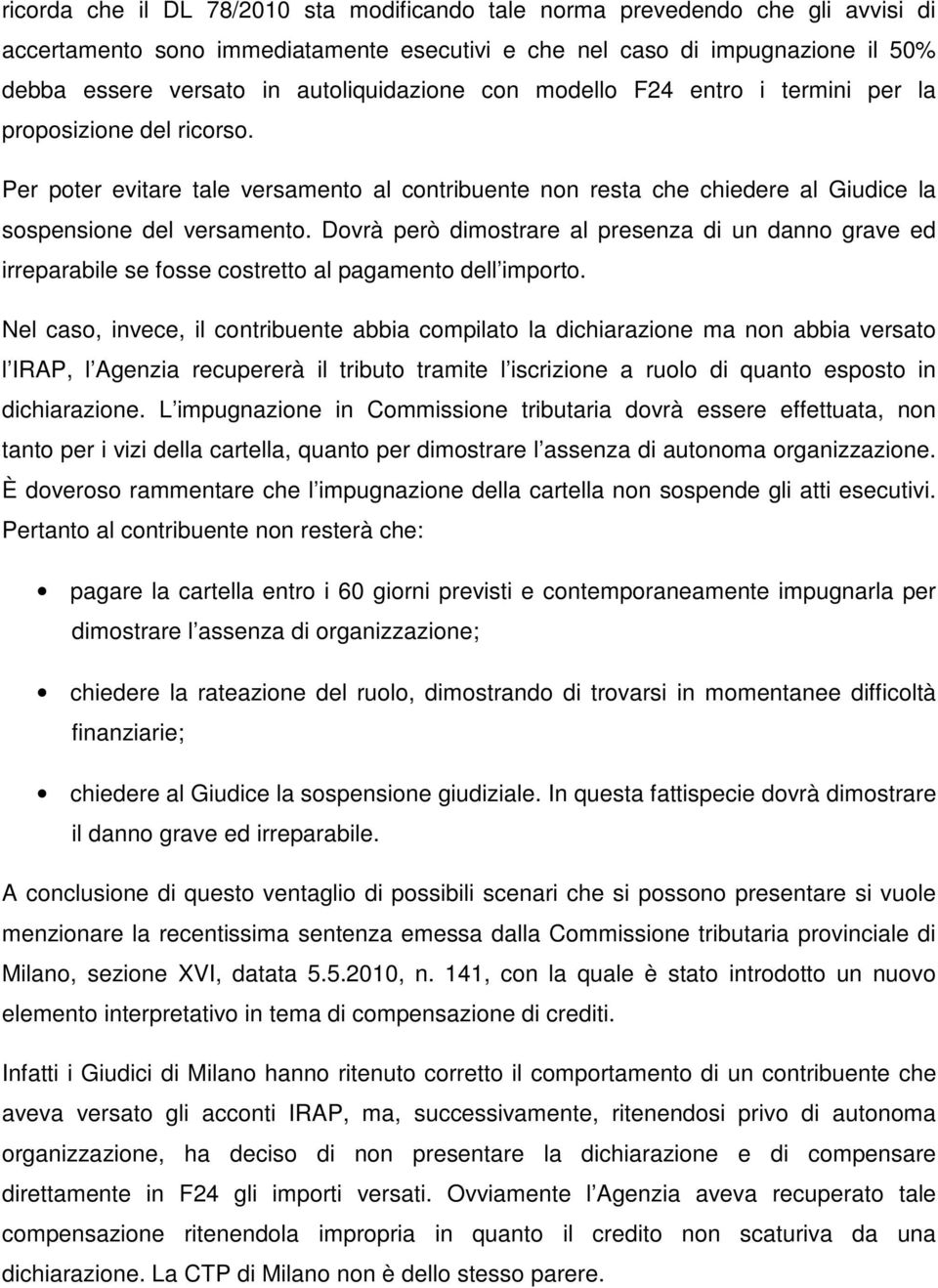 Dovrà però dimostrare al presenza di un danno grave ed irreparabile se fosse costretto al pagamento dell importo.