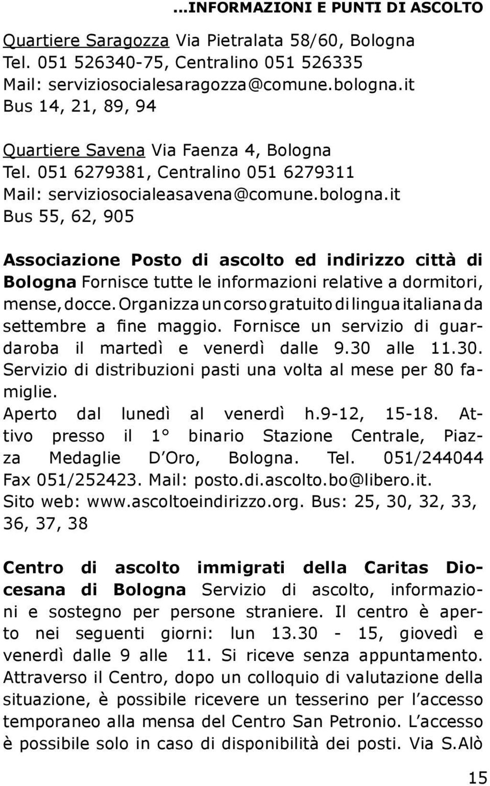 it Bus 55, 62, 905 Associazione Posto di ascolto ed indirizzo città di Bologna Fornisce tutte le informazioni relative a dormitori, mense, docce.