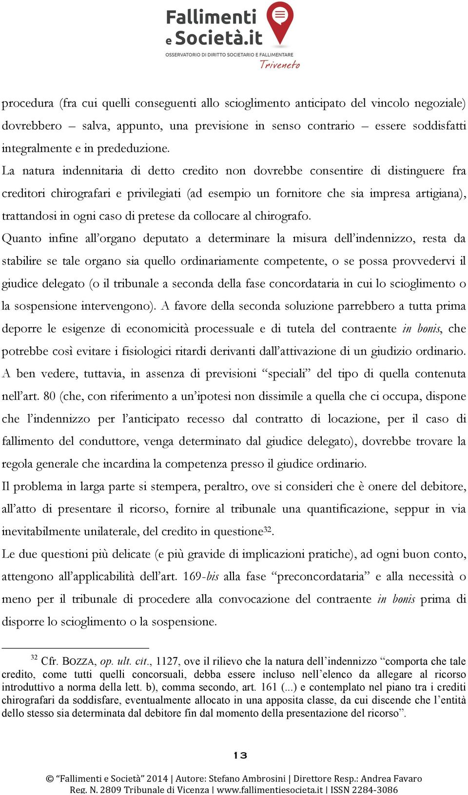 La natura indennitaria di detto credito non dovrebbe consentire di distinguere fra creditori chirografari e privilegiati (ad esempio un fornitore che sia impresa artigiana), trattandosi in ogni caso