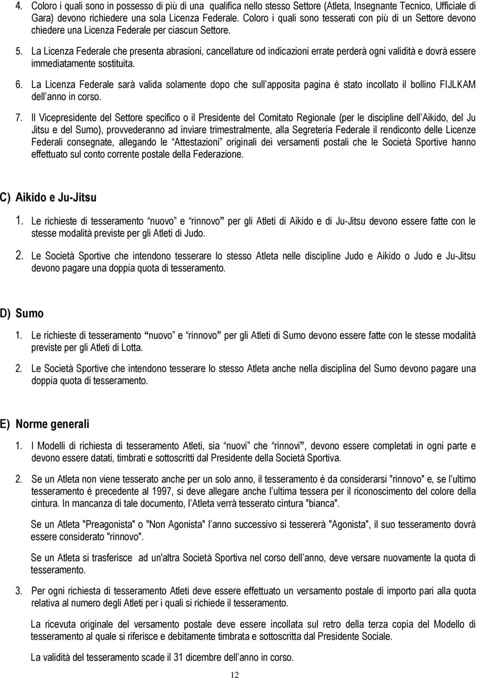 La Licenza Federale che presenta abrasioni, cancellature od indicazioni errate perderà ogni validità e dovrà essere immediatamente sostituita. 6.